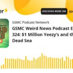 GSMC Weird News Podcast Episode 324: $1 Million Yeezy’s and the Deadly Dead Sea