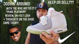 JOSHIN’ AROUND! With the Nike Air Yeezy 2 NRG “Pure Platinum” thoughts on the game! keep or Sell?
