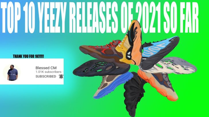 Top 10 YEEZY Releases Of 2021 So Far! WE DID IT LEGENDS!!! Thank You All for 1,000 Subscribers!!!