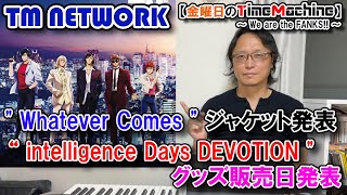 【TM NETWORK】”Whatever Comes”ジャケット発表と”intelligence Days DEVOTION”グッズ販売日発表（NCZ MUSIC#590）