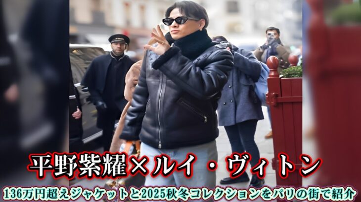 平野紫耀×ルイ・ヴィトン：136万円超えジャケットと2025秋冬コレクションをパリの街で紹介