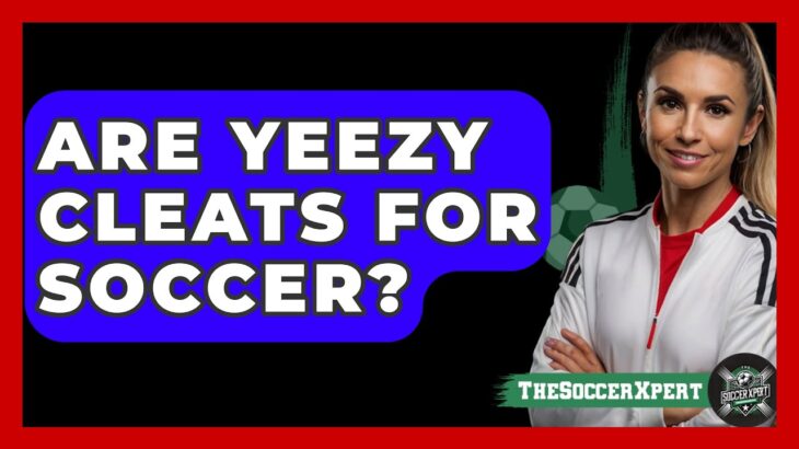 Are Yeezy Cleats for Soccer? – The Sport Xpert