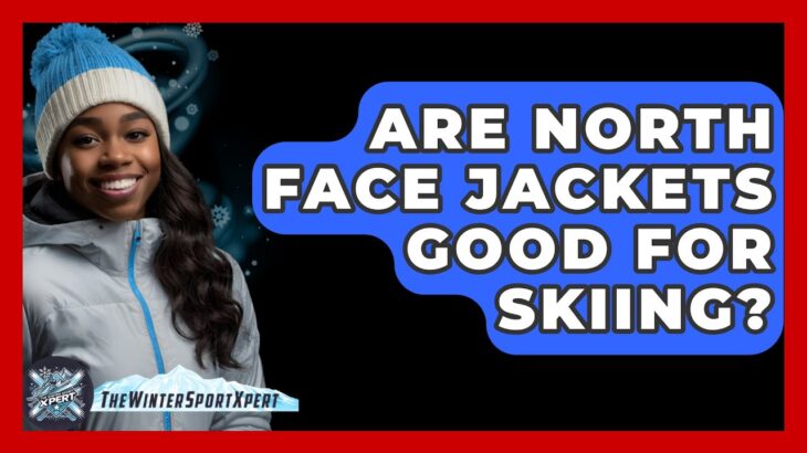 Are North Face Jackets Good For Skiing? – The Winter Sport Xpert