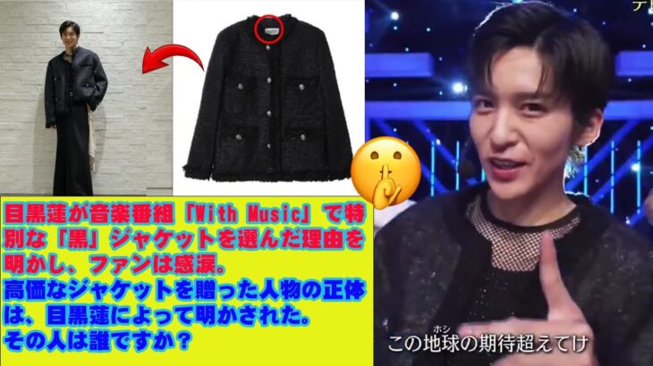 目黒蓮が音楽番組「With Music」で特別な「黒」ジャケットを選んだ理由を明かし、ファンは感涙。高価なジャケットを贈った人物の正体は、目黒蓮によって明かされた。その人は誰ですか？